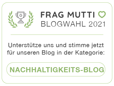 Stimme jetzt in der Kategorie Nachhaltigkeitsblog für unseren Blog bei der Frag Mutti Blogwahl 2021!